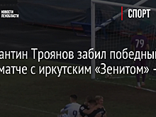 Константин Троянов забил победный гол в матче с иркутским «Зенитом» – видео