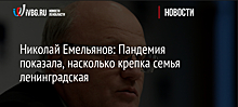 Николай Емельянов: Пандемия показала, насколько крепка семья ленинградская