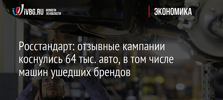 Росстандарт: отзывные кампании коснулись 64 тыс. авто, в том числе машин ушедших брендов