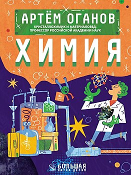 О химии – детям: кристаллограф Артём Оганов выпустил научно-популярную книгу для школьников
