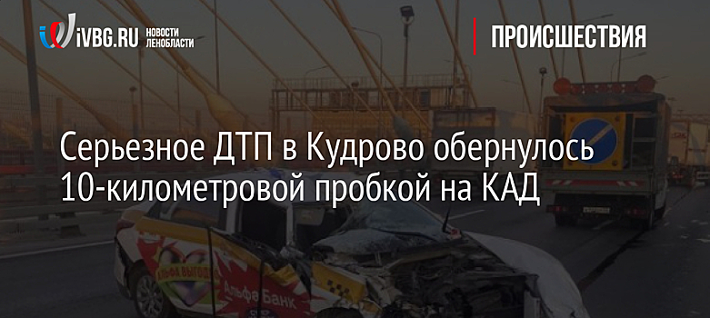 Серьезное ДТП в Кудрово обернулось 10-километровой пробкой на КАД