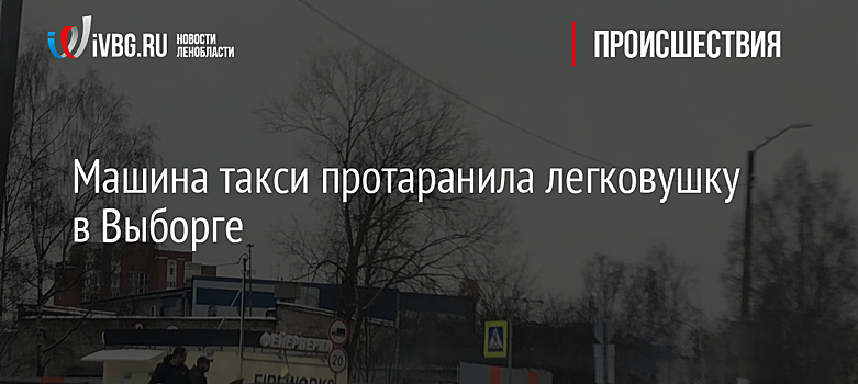 Машина такси протаранила легковушку в Выборге