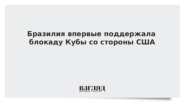 Бразилия впервые поддержала блокаду Кубы со стороны США