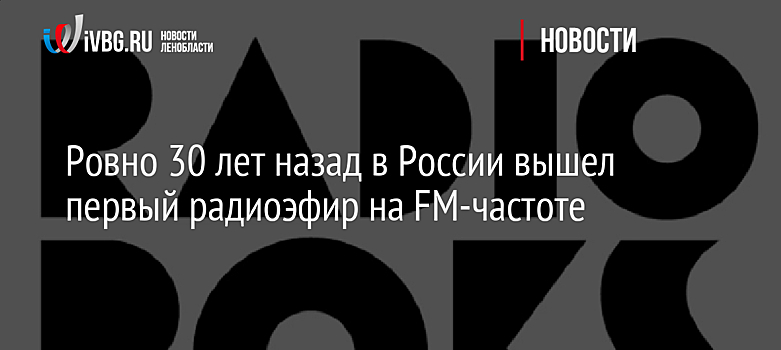 Ровно 30 лет назад в России вышел первый радиоэфир на FM-частоте