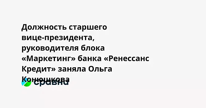 Должность старшего вице-президента, руководителя блока «Маркетинг» банка «Ренессанс Кредит» заняла Ольга Конюшкова