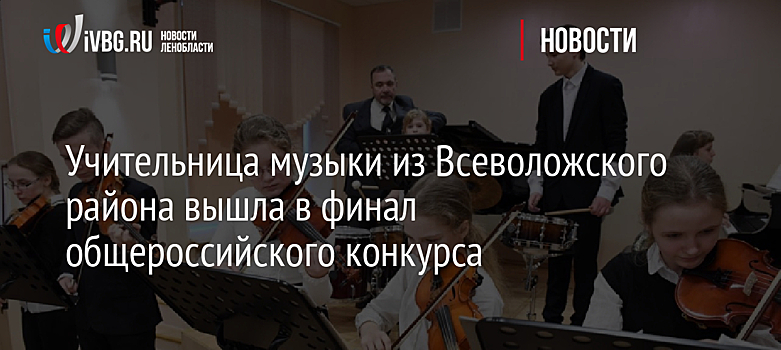 Учительница музыки из Всеволожского района вышла в финал общероссийского конкурса