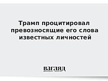 Трамп процитировал в Twitter превозносящие его слова известных личностей