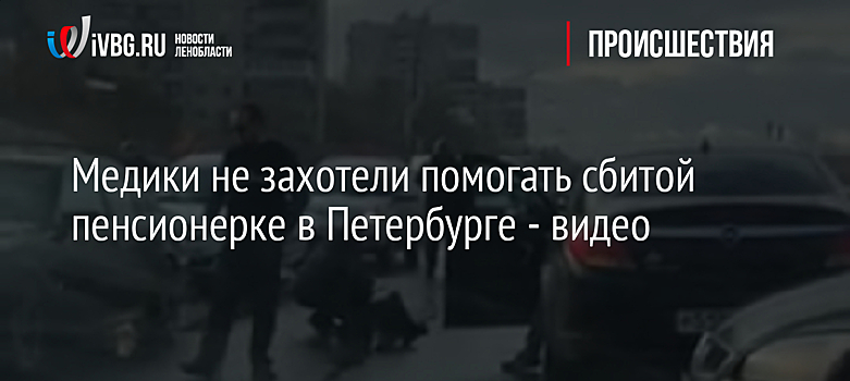 Медики не захотели помогать сбитой пенсионерке в Петербурге - видео