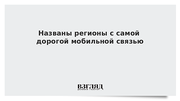 Названы регионы с самой дорогой мобильной связью