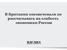 В Британии посоветовали не рассчитывать на слабость экономики России