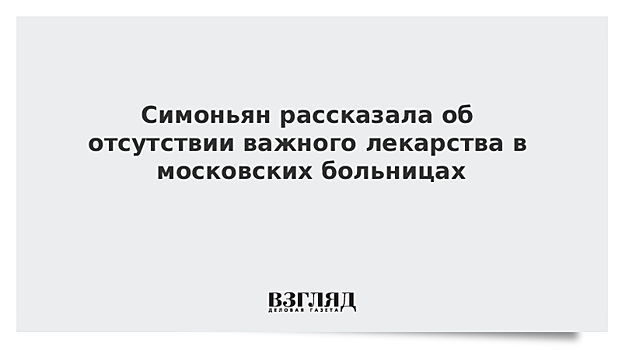 Симоньян рассказала об отсутствии важного лекарства в московских больницах