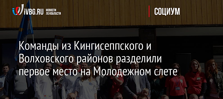 Команды из Кингисеппского и Волховского районов разделили первое место на Молодежном слете