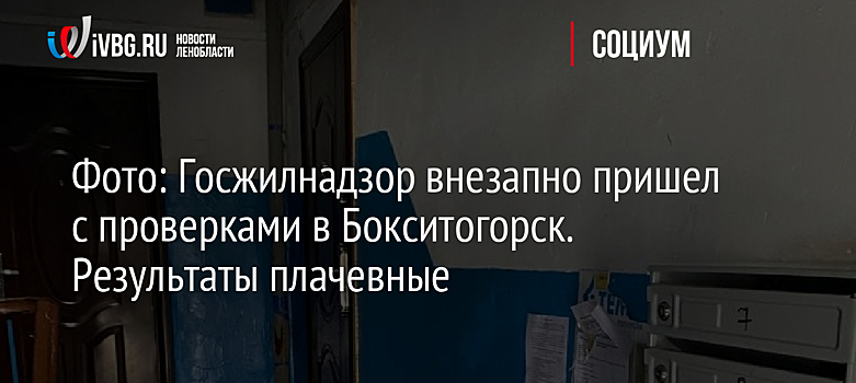 Фото: Госжилнадзор внезапно пришел с проверками в Бокситогорск. Результаты плачевные