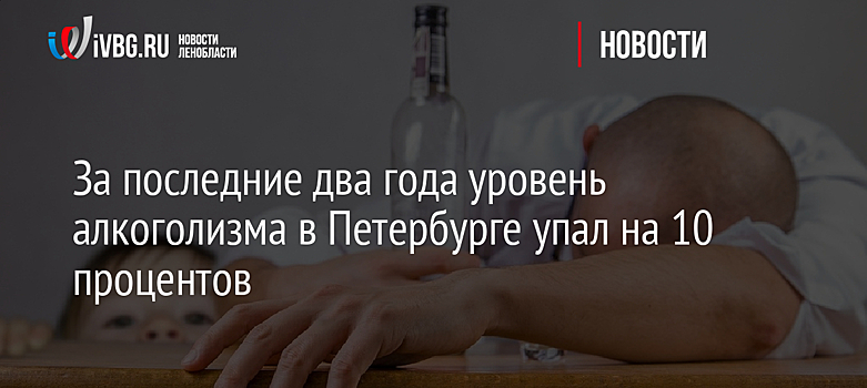 За последние два года уровень алкоголизма в Петербурге упал на 10 процентов