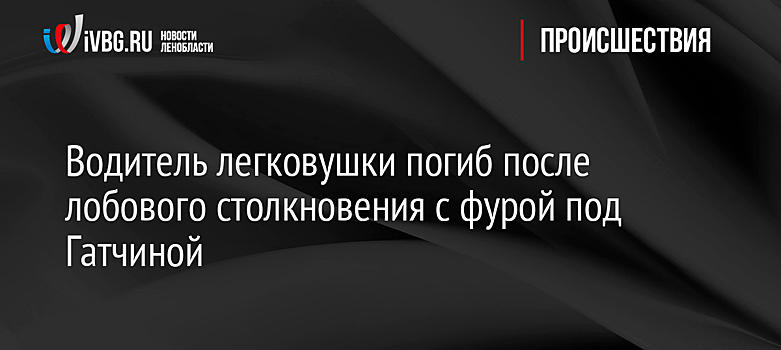 Водитель легковушки погиб после лобового столкновения с фурой под Гатчиной