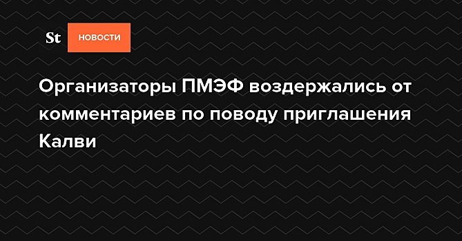 Организаторы ПМЭФ воздержались от комментариев по поводу приглашения Калви