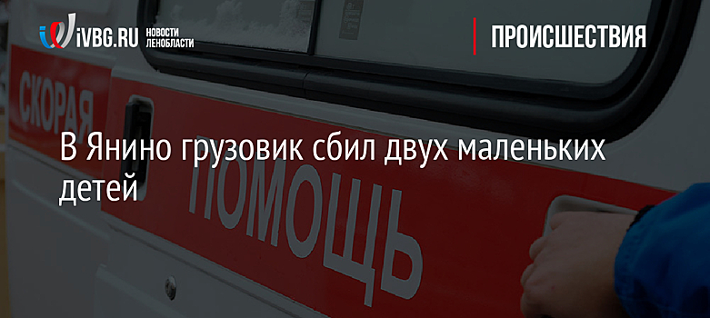 В Янино грузовик сбил двух маленьких детей
