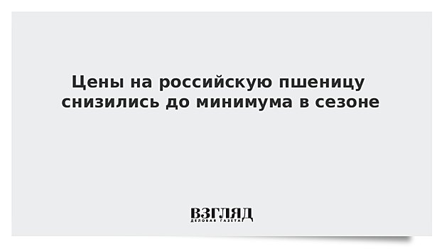 Цены на российскую пшеницу снизились до минимума в сезоне