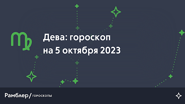 Дева: гороскоп на сегодня, 5 октября 2023 года – Рамблер/гороскопы