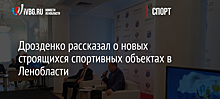 Дрозденко рассказал о новых строящихся спортивных объектах в Ленобласти