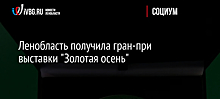 Ленобласть получила гран-при выставки "Золотая осень"