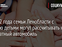 С 2022 года семьи Ленобласти с шестью детьми могут рассчитывать на бесплатный автомобиль