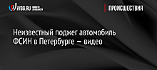 Неизвестный поджег автомобиль ФСИН в Петербурге — видео