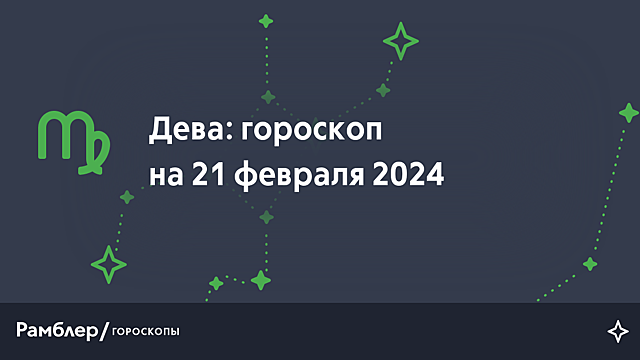 Дева: гороскоп на сегодня, 21 февраля 2024 года – Рамблер/гороскопы