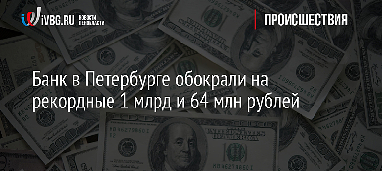 Банк в Петербурге обокрали на рекордные 1 млрд и 64 млн рублей