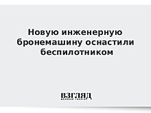 Новую инженерную бронемашину оснастили беспилотником