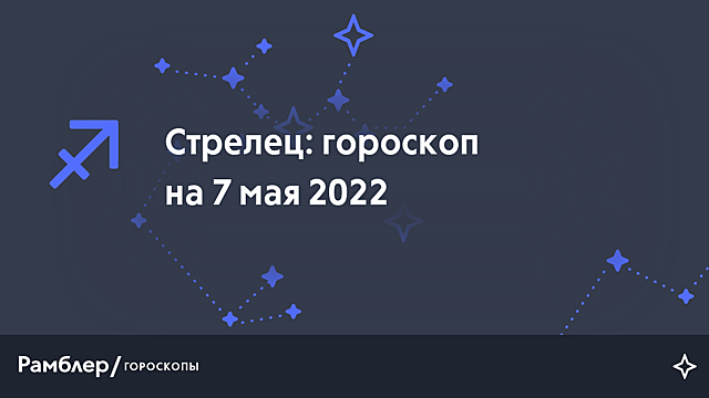 Стрелец: гороскоп на сегодня, 7 мая 2022 года – Рамблер/гороскопы
