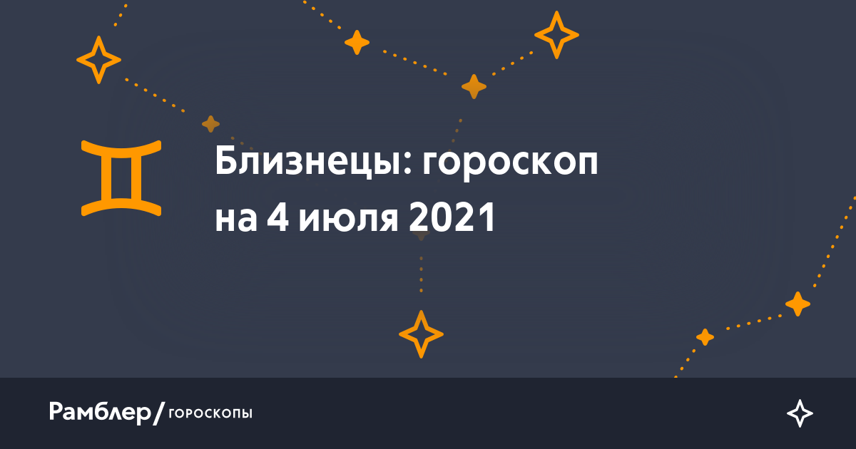 Близнецы: гороскоп на сегодня, 4 июля 2021 года –Рамблер/гороскопы