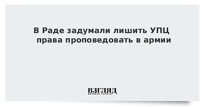 В Раде задумали лишить УПЦ права проповедовать в армии