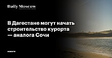 В РСТ высказались об идее строительства курорта — аналога Сочи в Дагестане