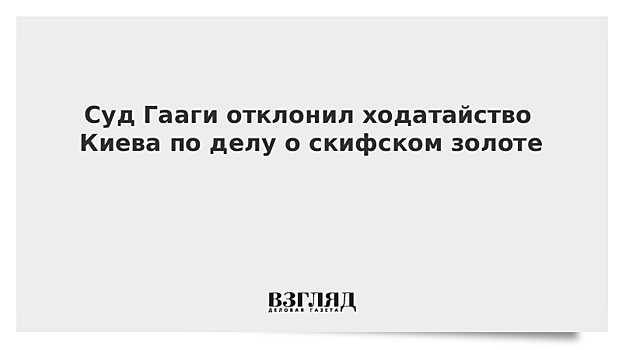 Суд в Гааге отклонил ходатайство Украины по делу о скифском золоте