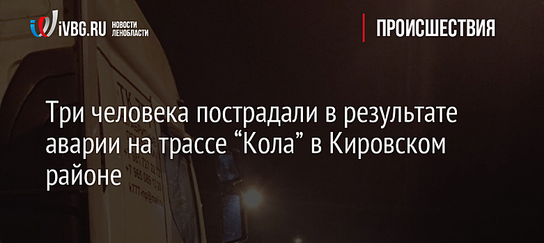 Три человека пострадали в результате аварии на трассе “Кола” в Кировском районе