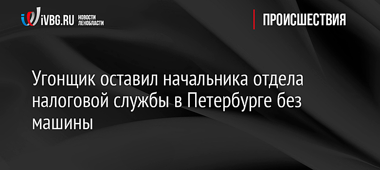 Угонщик оставил начальника отдела налоговой службы в Петербурге без машины