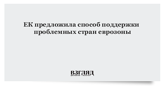 В ЕК предложили создать механизм поддержки проблемных стран еврозоны