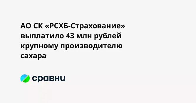 АО СК «РСХБ-Страхование» выплатило 43 млн рублей крупному производителю сахара