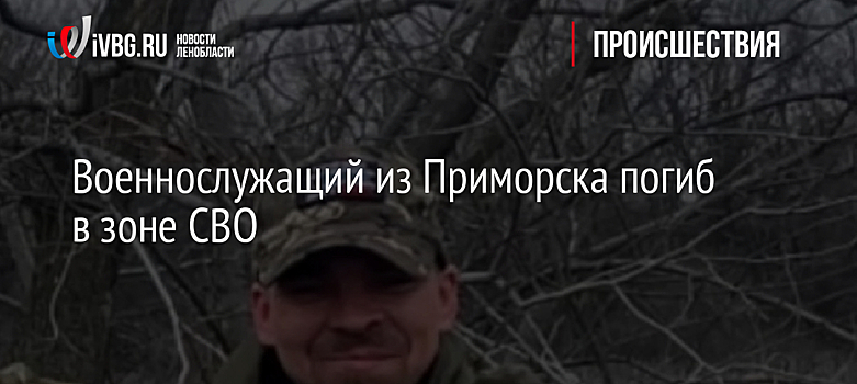 Военнослужащий из Приморска погиб в зоне СВО