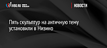 Пять скульптур на античную тему установили в Низино