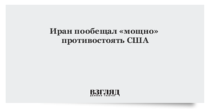Иран пообещал «мощно» противостоять США