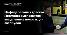 В Подмосковье создадут выделенные полосы для автобусов на федеральных трассах