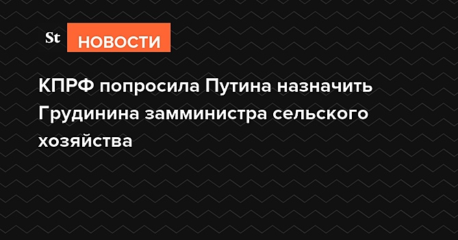 КПРФ попросила Путина назначить Грудинина замминистра сельского хозяйства