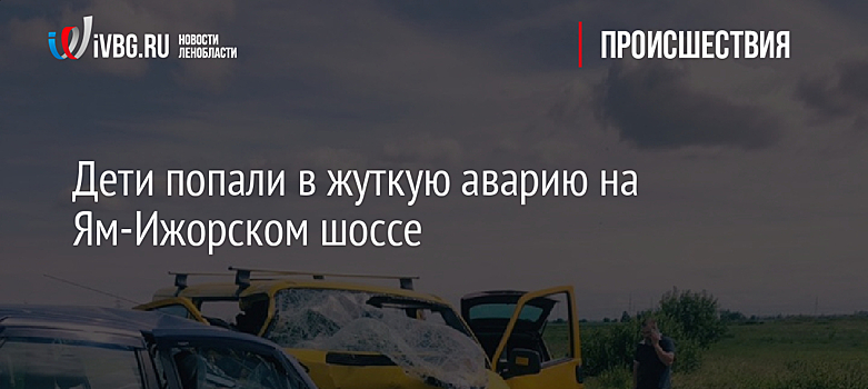 Дети попали в жуткую аварию на Ям-Ижорском шоссе