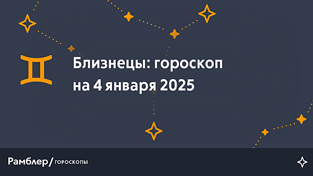 Близнецы: гороскоп на сегодня, 4 января 2025 года