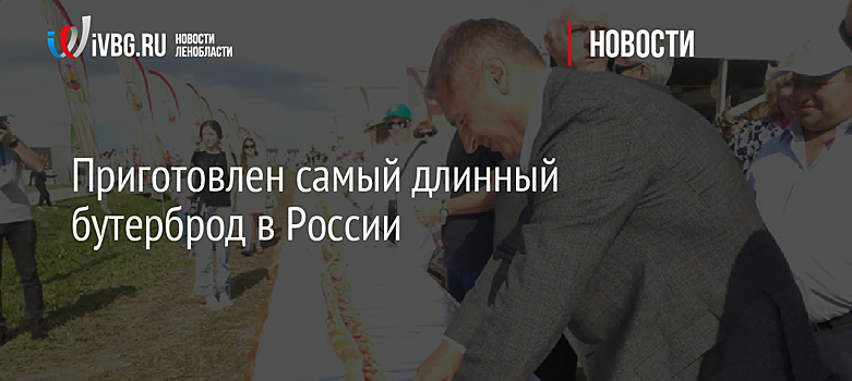Приготовлен самый длинный бутерброд в России