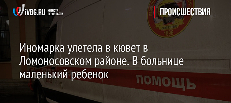 Иномарка улетела в кювет в Ломоносовском районе. В больнице маленький ребенок
