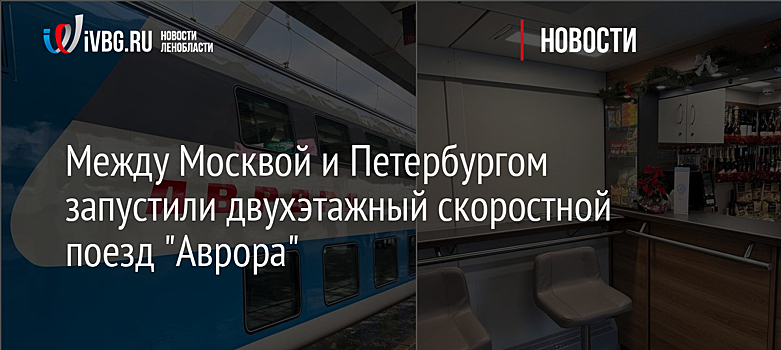 Между Москвой и Петербургом запустили двухэтажный скоростной поезд "Аврора"