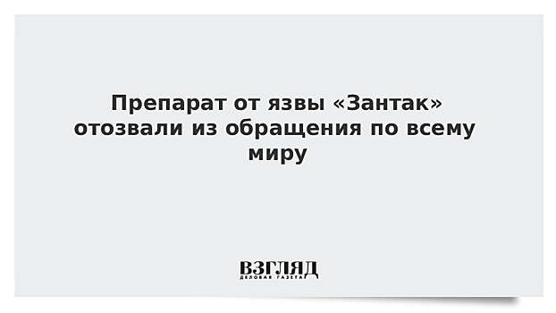 Препарат от язвы «Зантак» отозвали из обращения по всему миру